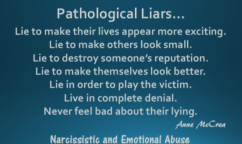 Never try to be honest with a pathological liar! because they will make up ...