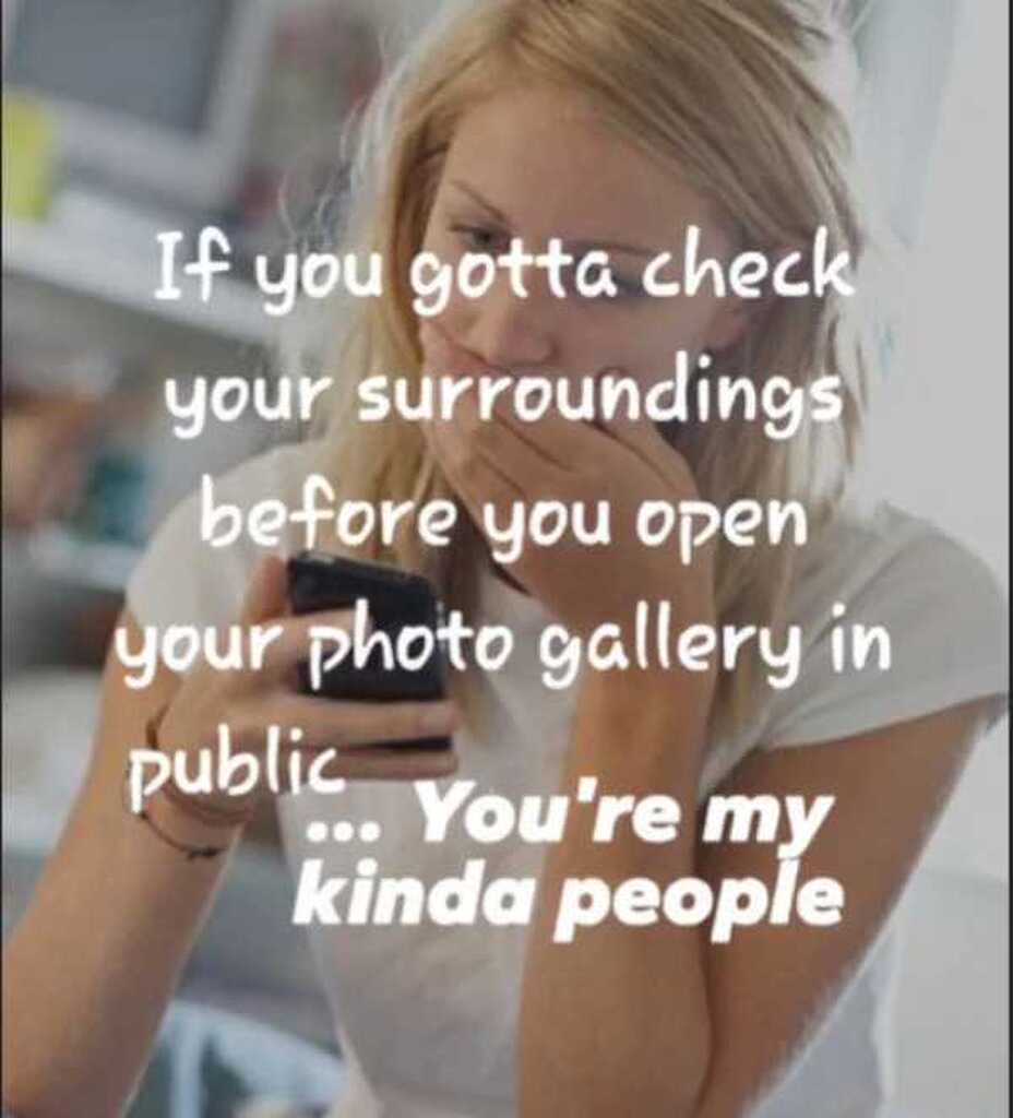 AI caption: a woman with a cell phone and a quote that says if you gotta check your surroundings before you upload your photo to your gallery you're my kind of people, a photo of a woman with a cell phone
