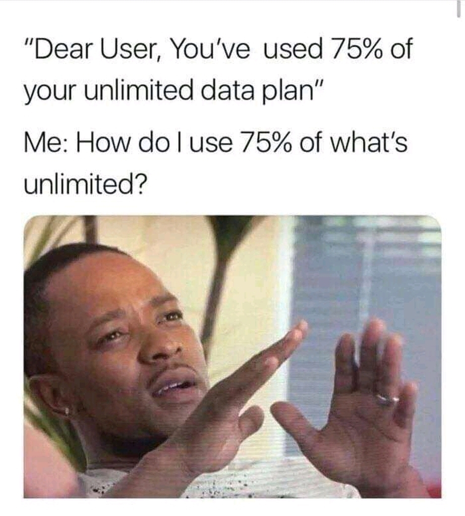 AI caption: dear user, you've used 77% of your unlimited data plan? how do you do 77% of what's unlimited, meme